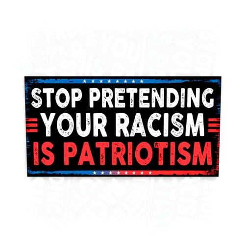 QUANG THUAN STICKER Stop Pretending Your Racism is Patriotism | Bumper Sticker or Car Magnet | Protect Democracy America Gifts Decorations for Cars [7.5x3.75]