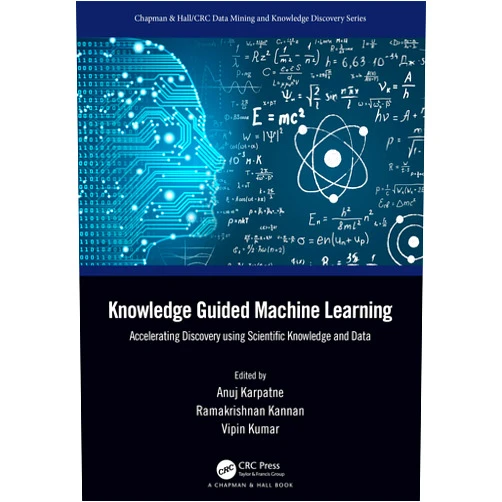 By Anuj Karpatne (Editor), Ramakrishnan Kannan (Editor), Vipin Kumar (Editor) & 0 more Format: Kindle Edition Knowledge Guided Machine Learning: Accelerating Discovery using Scientific Knowledge and Data (Chapman & Hall/CRC Data Mining and Knowledge Discovery Series)