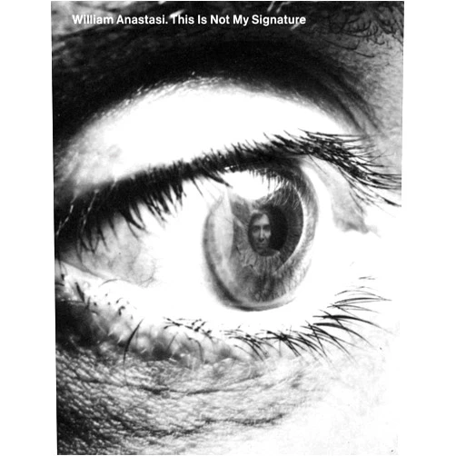 Erik Verhagen,William Anastasi,Béatrice Gross,Chiara Costa,Dove Bradshaw,Hélène Meisel,Julia Robinson,Valérie Mavridorakis,Sébastien Pluot,Robert Storr William Anastasi: This Is Not My Signature