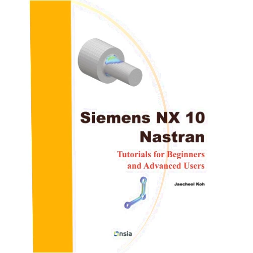 By Jaecheol Koh (Author) Siemens NX 10 Nastran: Tutorials for Beginners and Advanced Users