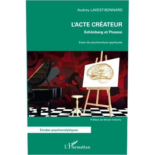 Audrey Lavest L'Acte créateur: Schönberg et Picasso Essai de psychanalyse appliquée (French Edition)
