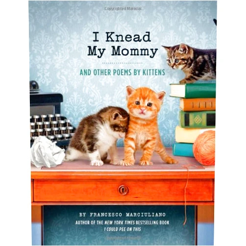 Francesco Marciuliano I Knead My Mommy: And Other Poems by Kittens (Funny Book About Cats, Cat Poems, Animal Book)
