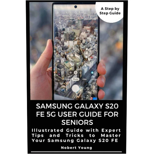 Nobert Young Samsung Galaxy S20 FE 5G User Guide for Seniors: Illustrated Guide with Expert Tips and Tricks to Master Your Samsung Galaxy S20 FE