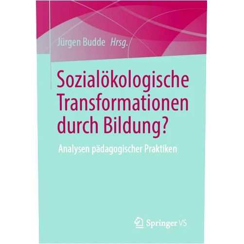 Jürgen Budde Sozialökologische Transformationen durch Bildung?: Analysen pädagogischer Praktiken (Erziehungswissenschaftliche Edition: Persönlichkeitsbildung in Schule) (German Edition)