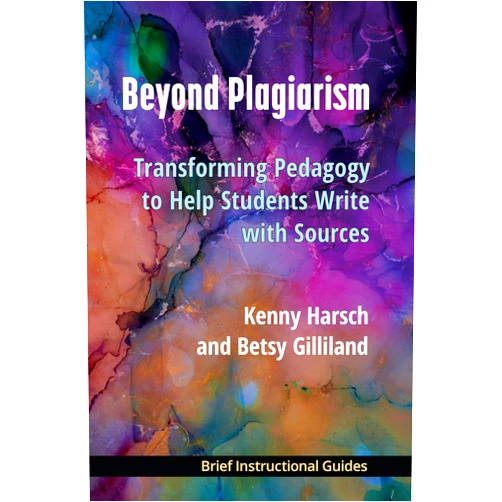By Kenny Harsch (Author), Elizabeth Gilliland (Author) Beyond Plagiarism: Transforming Pedagogy to Help Students Write with Sources (BIGs (Brief Instructional Guides))
