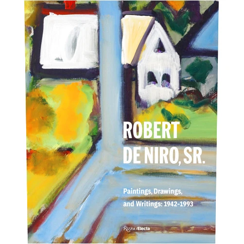 Robert De Niro Jr.,Robert Storr,Charles Stuckey,Susan Davidson,Robert Kushner Robert De Niro, Sr.: Paintings, Drawings, and Writings: 1942-1993
