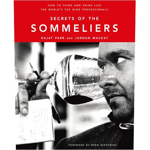 Rajat Parr,Jordan Mackay,Ed Anderson Secrets of the Sommeliers: How to Think and Drink Like the World's Top Wine Professionals