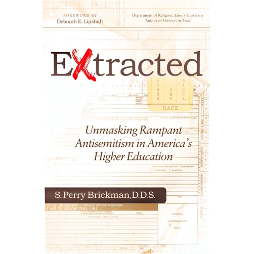S. Perry Brickman B.A. D.D.S.,Deborah E. Lipstadt Extracted: Unmasking Rampant Antisemitism in America's Higher Education