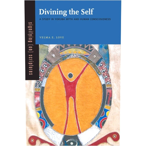 By Velma E. Love (Author) Format: Kindle Edition Divining the Self: A Study in Yoruba Myth and Human Consciousness (Signifying (on) Scriptures Book 1)