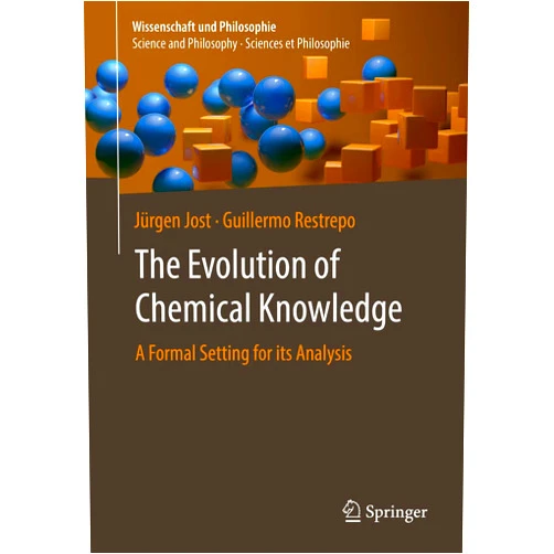 Jürgen Jost,Guillermo Restrepo The Evolution of Chemical Knowledge: A Formal Setting for its Analysis (Wissenschaft und Philosophie – Science and Philosophy – Sciences et Philosophie)