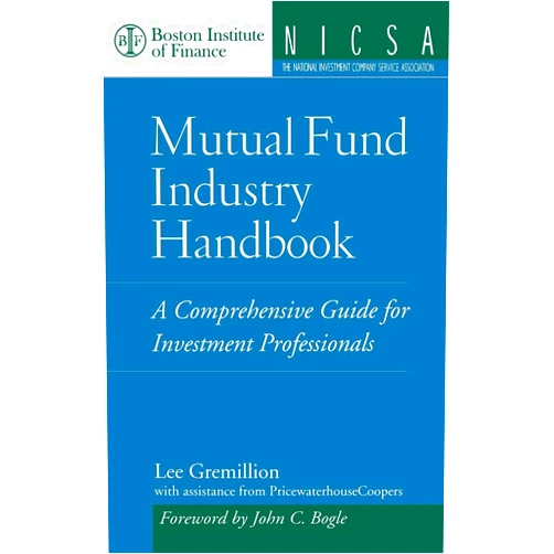 Lee Gremillion Mutual Fund Industry Handbook : A Comprehensive Guide for Investment Professionals