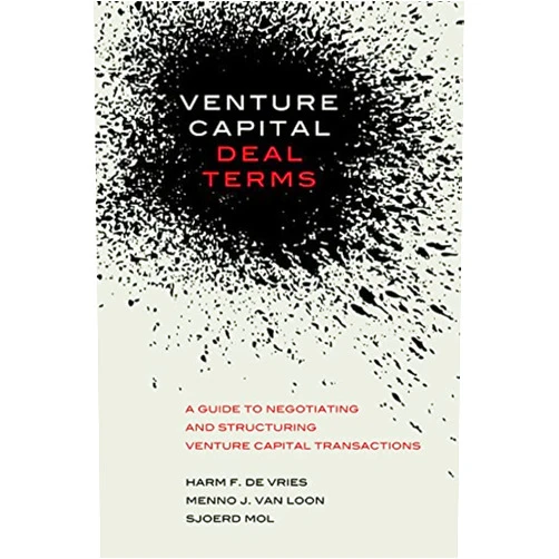 Harm de Vries,Menno van Loon,Sjoerd Mol Venture Capital Deal Terms: A guide to negotiating and structuring venture capital transactions