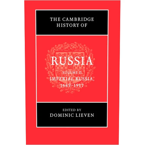 Dominic Lieven The Cambridge History of Russia: Volume 2, Imperial Russia, 1689–1917