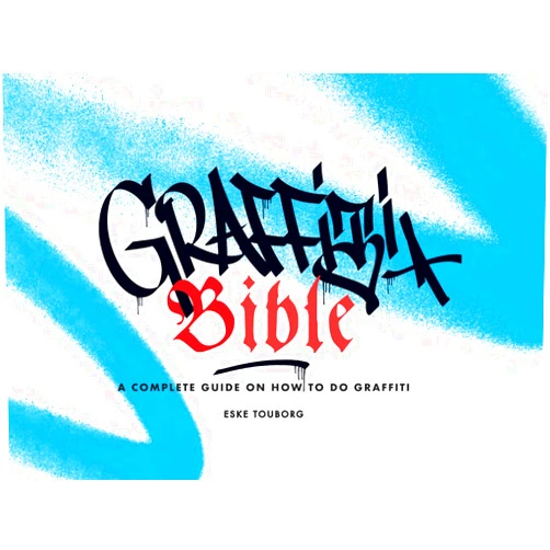 Eske Touborg,Alan Ket Graffiti Bible: A Complete Guide on How to Do Graffiti