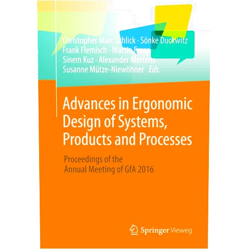 By Christopher Marc Schlick (Editor), Sönke Duckwitz (Editor), Frank Flemisch (Editor), Martin Frenz (Editor), Sinem Kuz (Editor), Alexander Mertens (Editor), Susanne Mütze-Niewöhner (Editor) & 3 more Advances in Ergonomic Design of Systems, Products and Processes: Proceedings of the Annual Meeting of GfA 2016