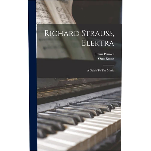 Otto Roese,Julius Prüwer Richard Strauss, Elektra: A Guide To The Music