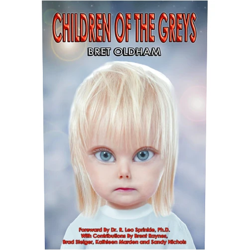 Bret Oldham,Dr. R. Leo Sprinkle Ph.D,Brent Raynes,Brad Steiger,Kathleen Marden,Sandy Nichols Children Of The Greys