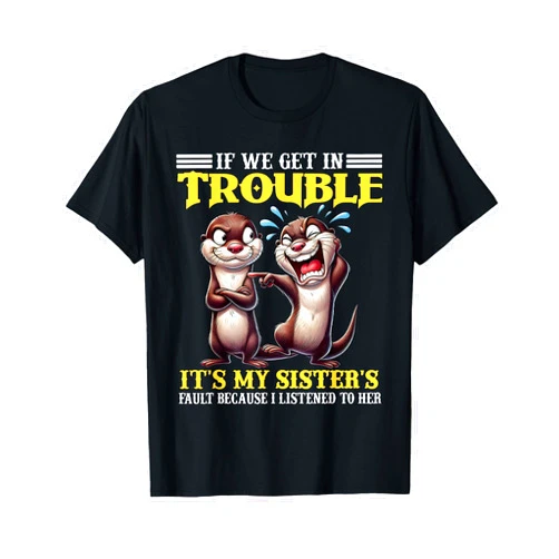 Otter If We Get In Trouble Sister's Faul Shirt Otter If We Get In Trouble Its My Sister's Fault Funny Quote T-Shirt