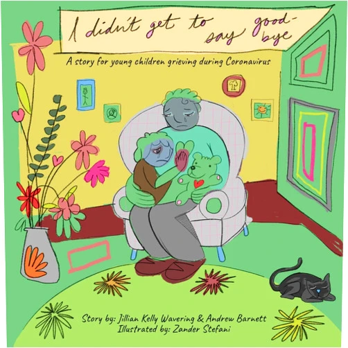 By Jillian Kelly-Wavering (Author), Andrew Barnett (Author), Zander Stefani (Illustrator) & 0 more I Didn't Get to Say Good-bye: A story for young children grieving during Coronavirus