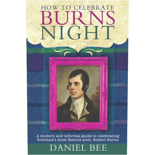Daniel Bee,Harry Olden How to celebrate Burns Night: A modern and informal guide to celebrating Scotland's most famous poet, Robert Burns
