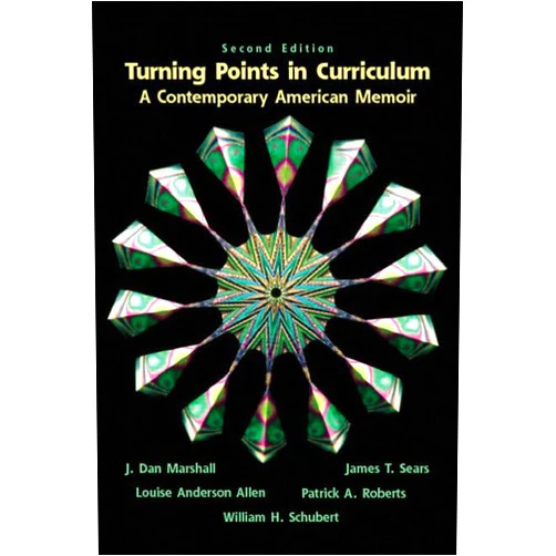 J. Dan Marshall,James T. Sears,Louise Anderson Allen,Patrick A. Roberts,William H. Schubert Turning Points in Curriculum: A Contemporary American Memoir