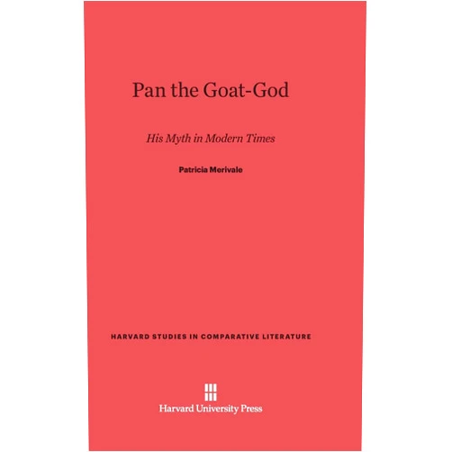 Patricia Merivale Pan the Goat-God: His Myth in Modern Times (Harvard Studies in Comparative Literature, 30)