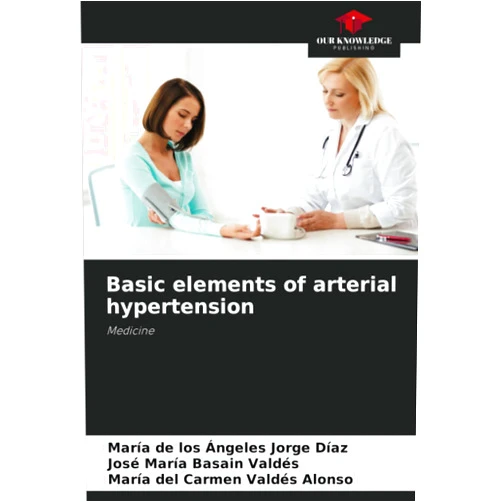 María de los Ángeles Jorge Díaz,José María Basain Valdés,María del Carmen Valdés Alonso Basic elements of arterial hypertension: Medicine