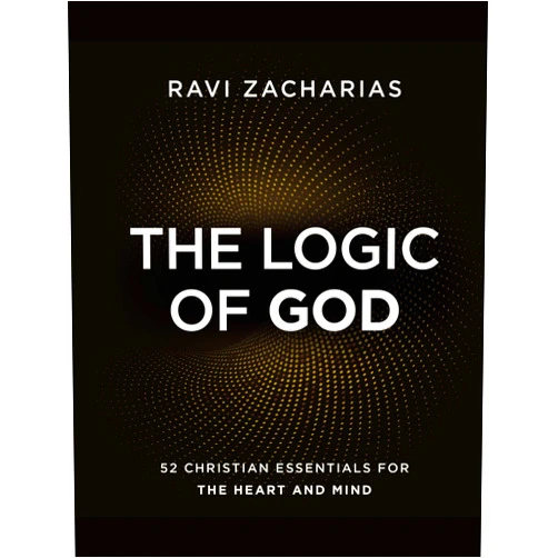 Ravi Zacharias The Logic of God: 52 Christian Essentials for the Heart and Mind