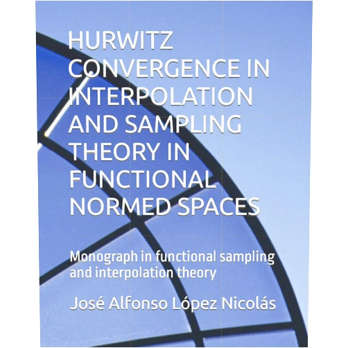 José Alfonso López Nicolás HURWITZ CONVERGENCE IN INTERPOLATION AND SAMPLING THEORY IN FUNCTIONAL NORMED SPACES: Monograph in functional sampling and interpolation theory