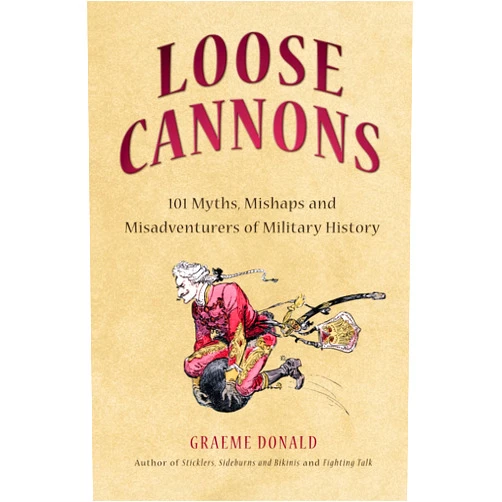 By Graeme Donald (Author) Format: Kindle Edition Loose Cannons: 101 Myths, Mishaps and Misadventurers of Military History