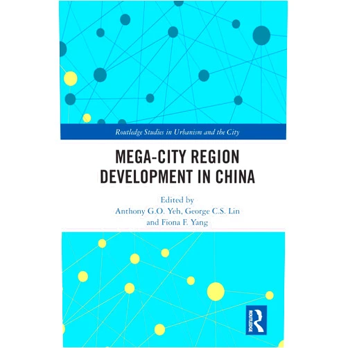 Anthony G.O. Yeh,George C. S. Lin,Fiona F. Yang Mega-City Region Development in China (Routledge Studies in Urbanism and the City)