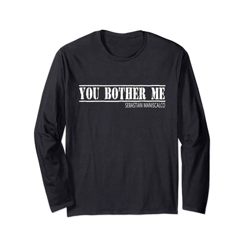 Sebastian Maniscalco Tee Sebastian Maniscalco You Bother Me Long Sleeve T-Shirt