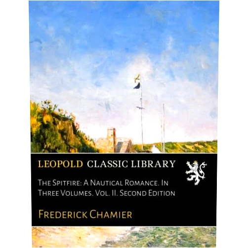 Frederick Chamier The Spitfire: A Nautical Romance. In Three Volumes. Vol. II. Second Edition