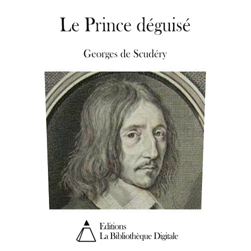 Georges de Scudéry Le Prince déguisé (French Edition)