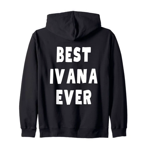 Best Ivana Ever Birthday Name Funny Best Ivana Ever Zip Hoodie