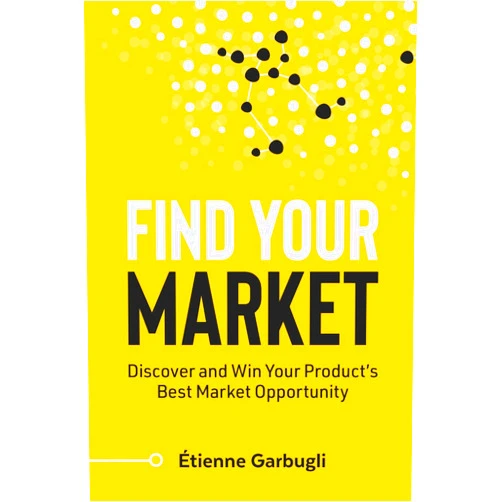 By Étienne Garbugli (Author) Find Your Market: Discover and Win Your Product's Best Market Opportunity (Lean B2B)