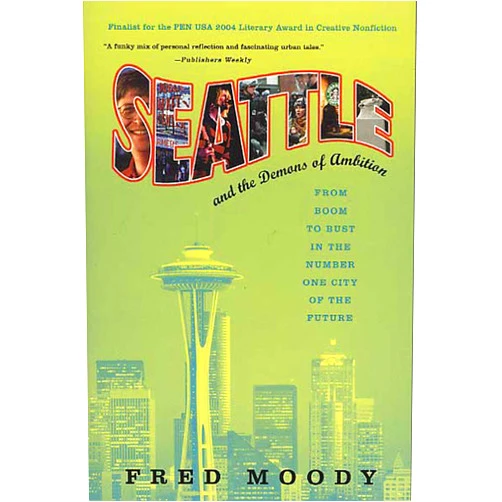 Fred Moody Seattle and the Demons of Ambition: From Boom to Bust in the Number One City of the Future
