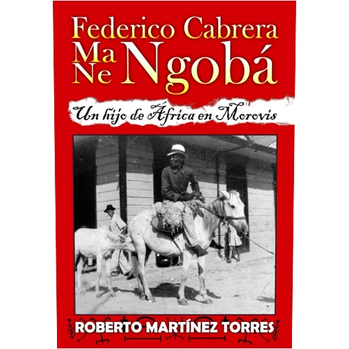 Dr. Roberto Martínez-Torres Ph.D.,Prof Norma Carrión-Portela,Roberto Pérez-Reyes Federico Cabrera Ma/Ne Ngobá: Un hijo de África en Morovis (Spanish Edition)