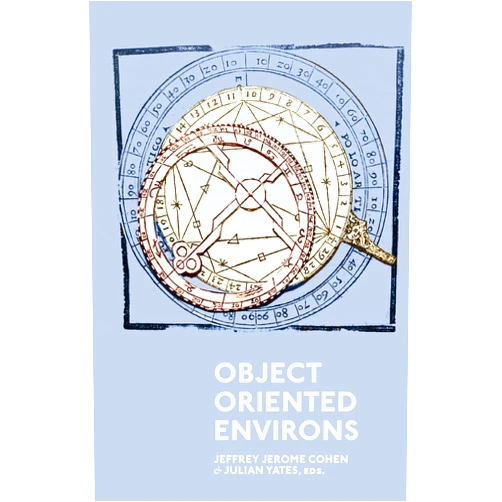 Jeffrey Jerome Cohen,Julian Yates Object Oriented Environs