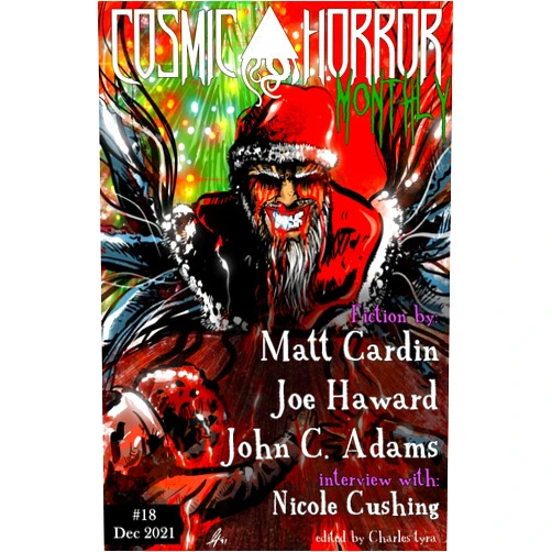 Charles Tyra,Matt Cardin,John Adams,Bernard McGhee,John McCormick,Buck Weiss,Joe Haward,Rob Francis,R Wayne Gray,Emmie Christie CHM #18 December 2021 (Cosmic Horror Monthly)
