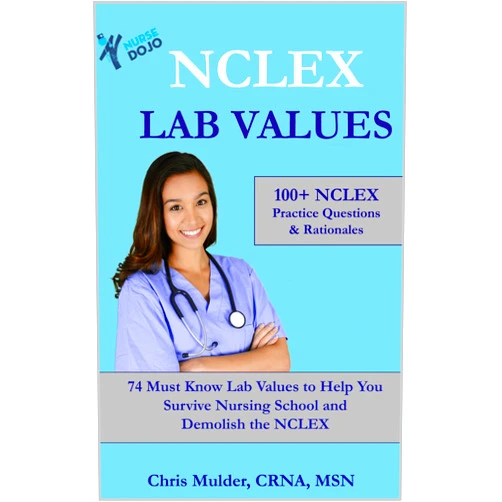 Chris Mulder NCLEX LAB VALUES: 100+ NCLEX Practice Questions and Rationales; 74 Must Know Labs to Help You Survive Nursing School and Demolish the NCLEX