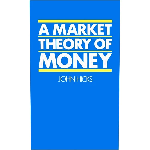 Sir John Hicks A Market Theory of Money