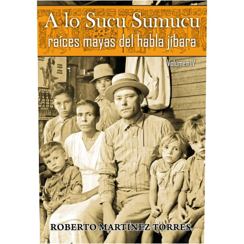Spanish Edition by Roberto Martínez-Torres PhD (Author), Manuel A. Crespo Rodríguez (Foreword), Roberto Pérez-Reyes (Contributor) & 1 more A lo Sucu Sumucu: Raíces Mayas del Habla Jíbara (Vol IV) (Spanish Edition)