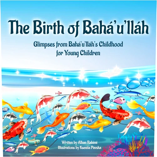 Alhan Rahimi,Kseniia Pavska The Birth of Bahá'u'lláh: Glimpses from Bahá'u'lláh's Childhood for Young Children (Baha'i Holy Days)