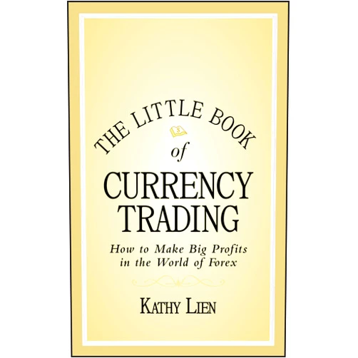 Kathy Lien The Little Book of Currency Trading: How to Make Big Profits in the World of Forex