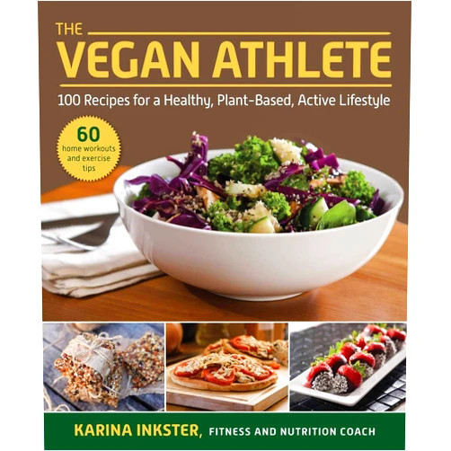 Karina Inkster,Robert Cheeke The Vegan Athlete: A Complete Guide to a Healthy, Plant-Based, Active Lifestyle