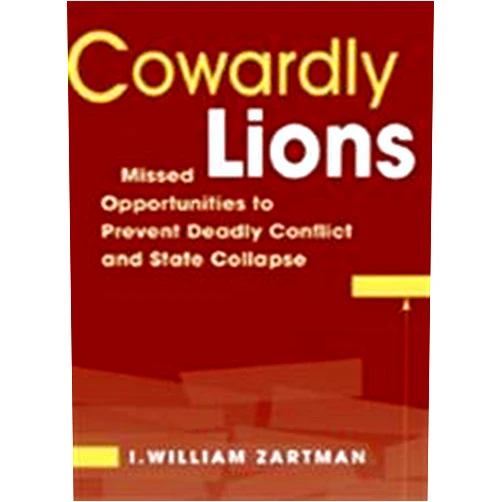 By I. William Zartman (Author) Cowardly Lions: Missed Opportunities to Prevent Deadly Conflict and State Collapse