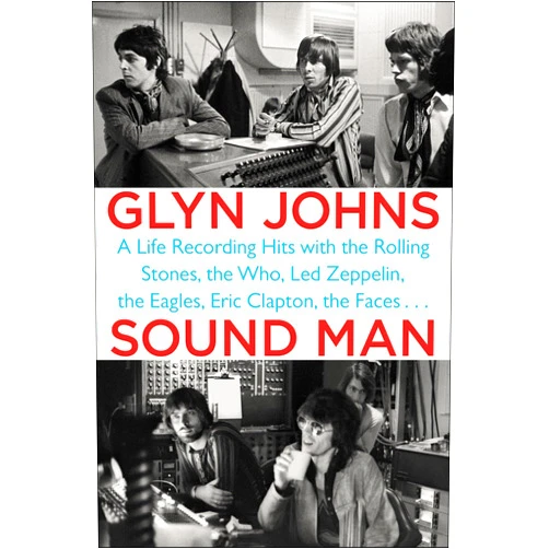 Glyn Johns Sound Man: A Life Recording Hits with The Rolling Stones, The Who, Led Zeppelin, the Eagles , Eric Clapton, the Faces . . .