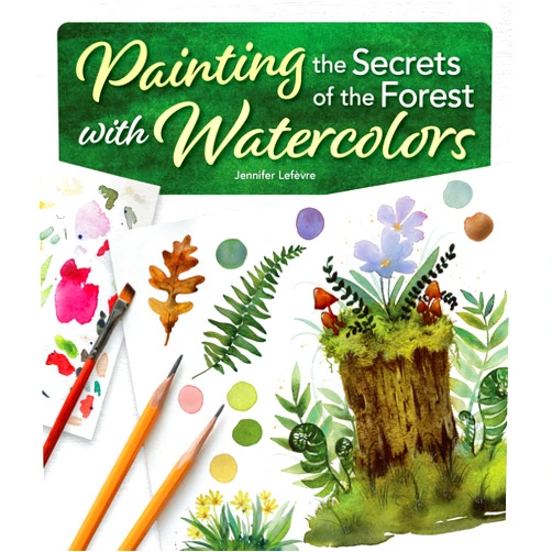 Jennifer Lefèvre Painting the Secrets of the Forest with Watercolors (Design Originals) Watercolor Workbook with Essentials for Beginners and Intermediate Artists - Color Theory, Blending, Pigment Control, and More