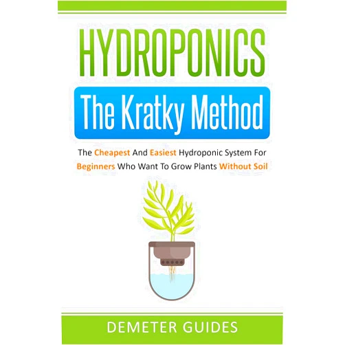 By Demeter Guides (Author) Hydroponics: The Kratky Method: The Cheapest And Easiest Hydroponic System For Beginners Who Want To Grow Plants Without Soil